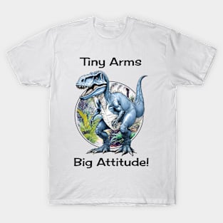 Tiny Arms Big Attitude Tyrannosaurus Rex Dinosaur T-Shirt